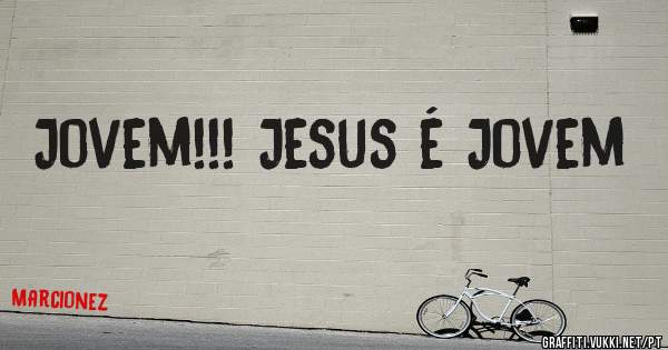 Jovem!!! Jesus é Jovem