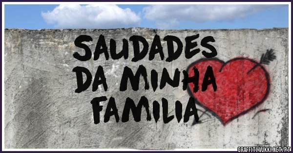 Saudades
da minha 
familia