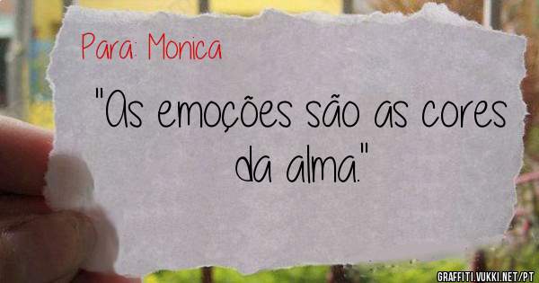 
''As emoções são as cores da alma.''

