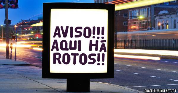 AVISO!!! AQUI HÁ ROTOS!!