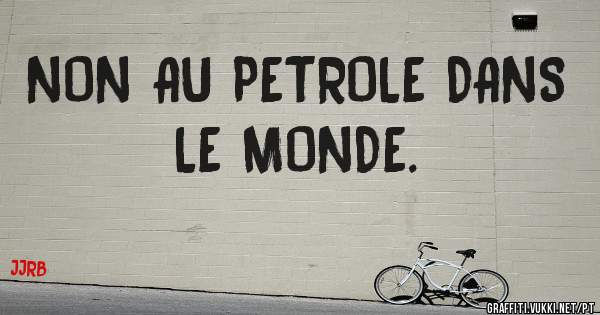 NON AU PETROLE DANS LE MONDE. 