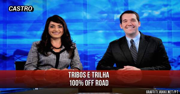 TRIBOS E TRILHA
100% OFF ROAD