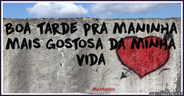 Boa tarde pra maninha mais gostosa da minha vida 
