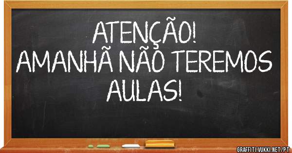 ATENÇÃO!
AMANHÃ NÃO TEREMOS AULAS!