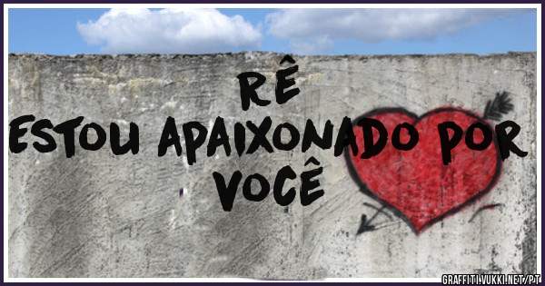 Rê
Estou apaixonado por você 