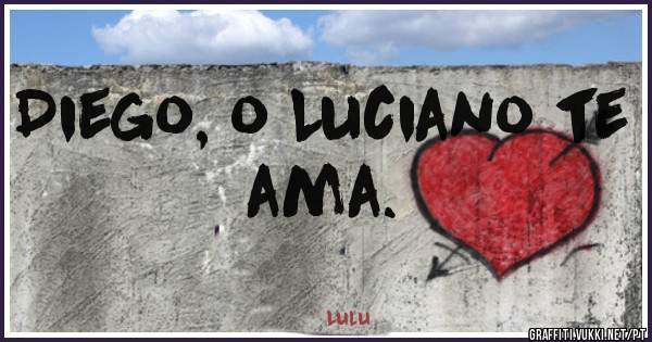 Diego, o Luciano te ama. 