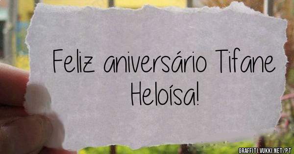 Feliz aniversário Tifane Heloísa!
