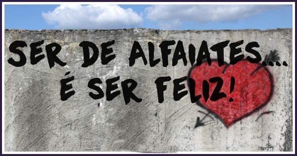 Ser de Alfaiates.... é ser feliz!
