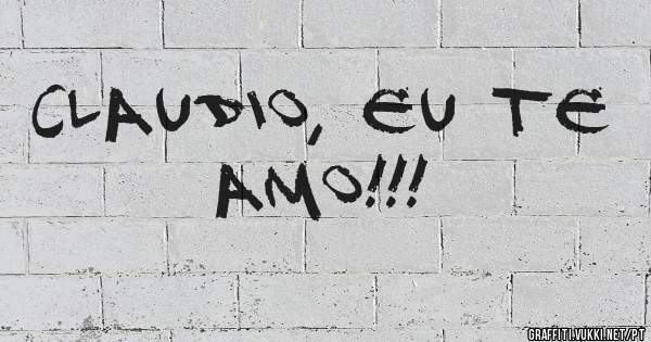 CLAUDIO, EU TE AMO!!!