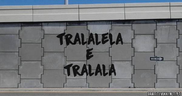 tralalela                                                         e                                   tralala