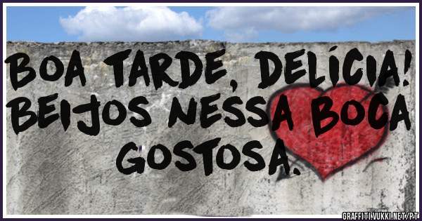 Boa tarde, delícia! Beijos nessa boca gostosa. 