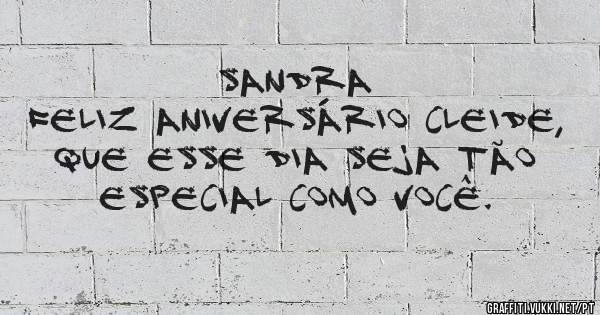Sandra

Feliz Aniversário Cleide, que esse dia seja tão especial como você. 

