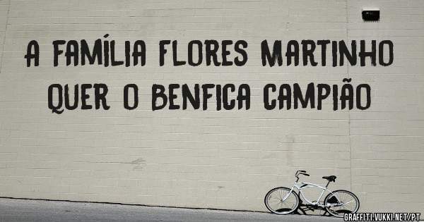 A família Flores Martinho quer o Benfica campião