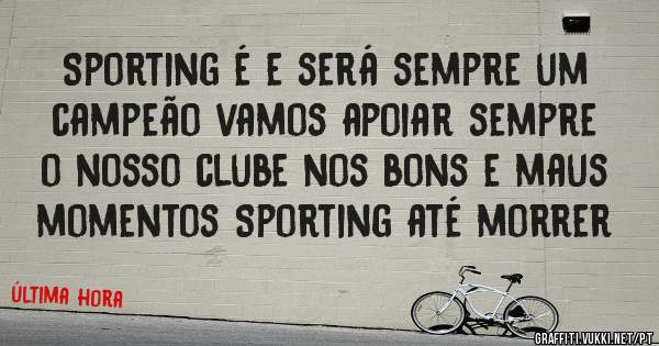 Sporting é e será sempre um campeão vamos apoiar sempre o nosso clube nos bons e maus momentos Sporting até morrer