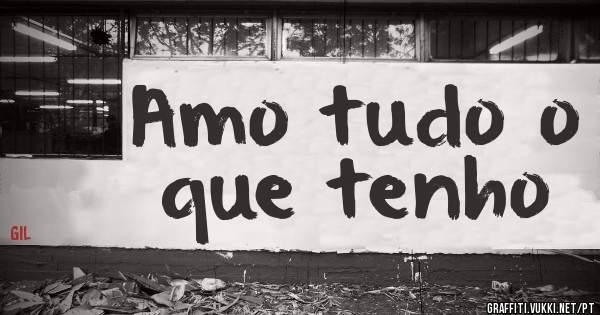 Amo tudo o que tenho 