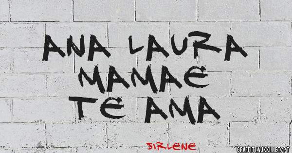 Ana Laura 
Mamae 
Te ama 