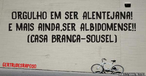 Orgulho em ser Alentejana! E mais ainda,ser Albidomense!! (Casa Branca-Sousel)