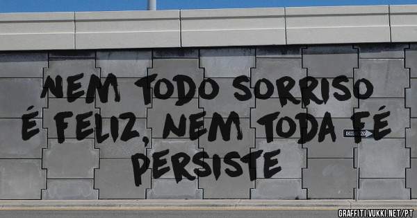 Nem todo sorriso é feliz, nem toda fé persiste
