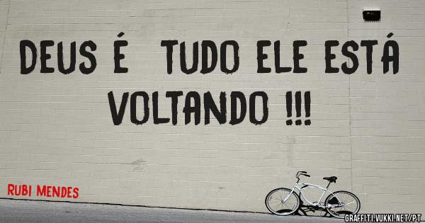 Deus é  tudo ele está voltando !!!