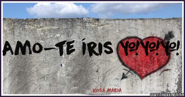 Amo-te Íris ❤❤❤