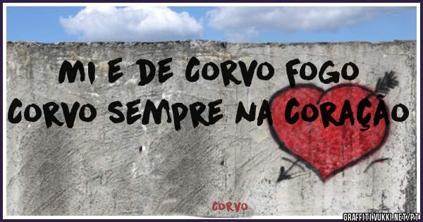 Mi e de Corvo Fogo Corvo sempre na coração 
