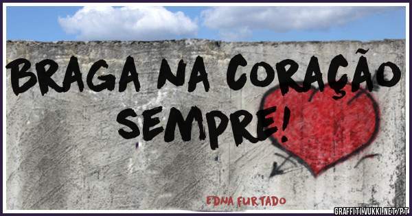 Braga na coração sempre!