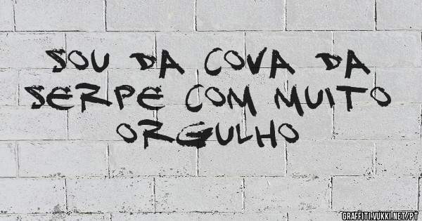Sou da Cova Da Serpe com muito orgulho