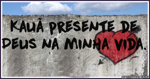 Kauã presente de Deus na minha vida.