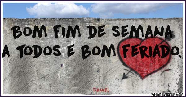 Bom fim de semana a todos e bom feriado. 