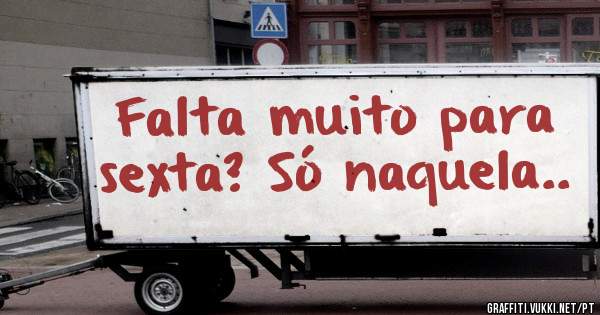 Falta muito para sexta? Só naquela..