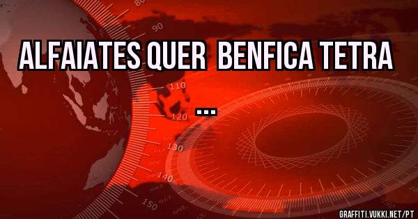 Alfaiates quer  Benfica Tetra ...