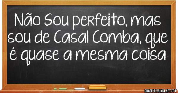 Não Sou perfeito, mas sou de Casal Comba, que é quase a mesma coisa