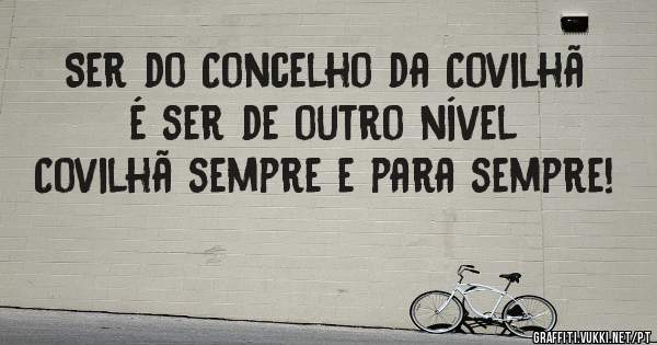 Ser do Concelho da Covilhã é ser de outro nível
Covilhã sempre e para sempre!