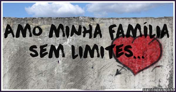 Amo minha Família sem limites...