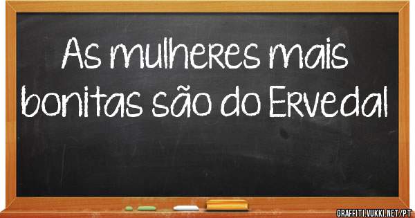 As mulheres mais bonitas são do Ervedal