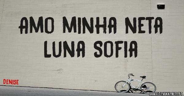 Amo minha neta
Luna Sofia