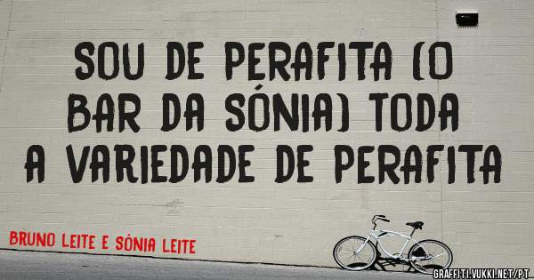 Sou de PERAFITA (O BAR da Sónia) toda a variedade de PERAFITA 