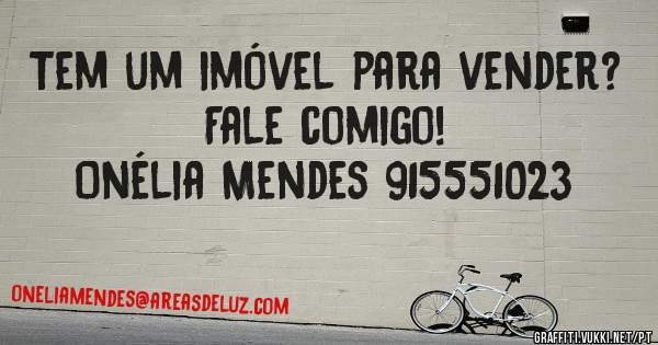 Tem um imóvel para vender?
Fale comigo!
Onélia Mendes 915551023 