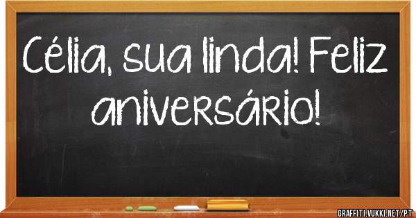 Célia, sua linda! Feliz aniversário! 