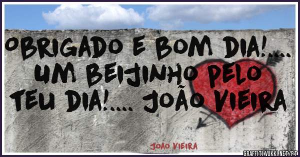Obrigado e bom dia!.... Um beijinho pelo teu dia!.... João Vieira 