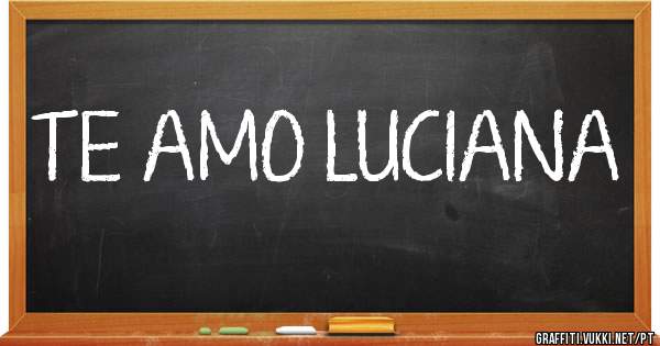 TE AMO LUCIANA 
