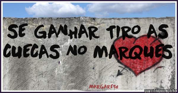 SE GANHAR TIRO AS CUECAS NO MARQUES