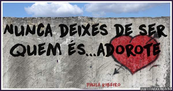 Nunca deixes de ser quem és...adorote