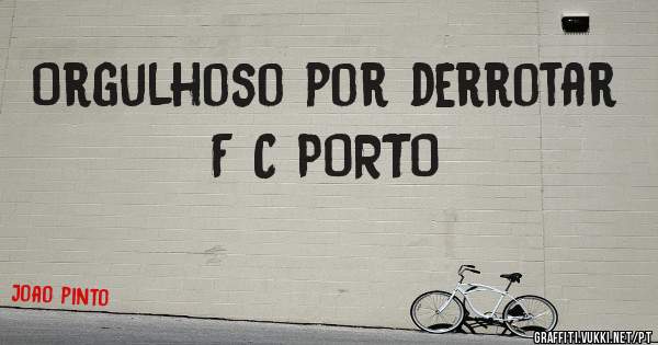 Orgulhoso por derrotar F C PORTO
