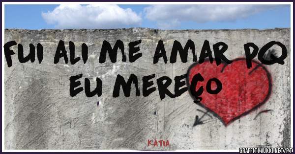 Fui ali me amar pq eu mereço