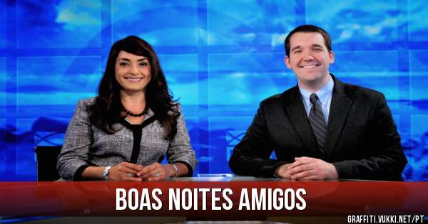 boas noites amigos