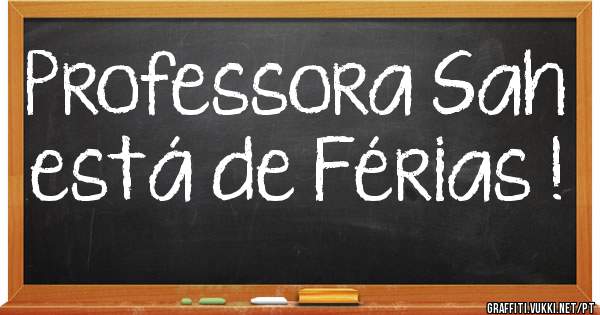 Professora Sah está de Férias !
