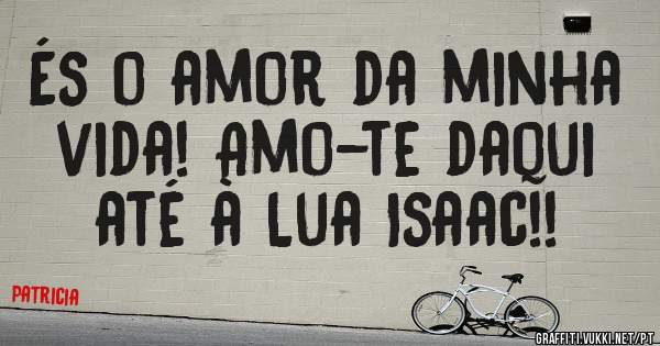 És o amor da minha vida! Amo-te daqui até à Lua Isaac!!