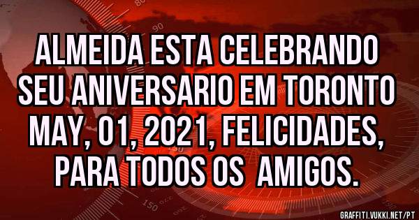  Almeida esta celebrando seu Aniversario em Toronto
 May, 01, 2021, Felicidades, para todos os  Amigos.