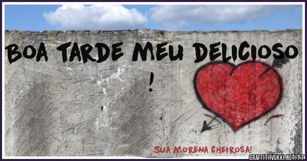 Boa tarde meu delicioso !